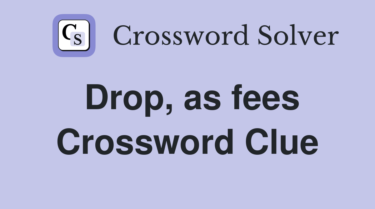 Drop, as fees Crossword Clue Answers Crossword Solver